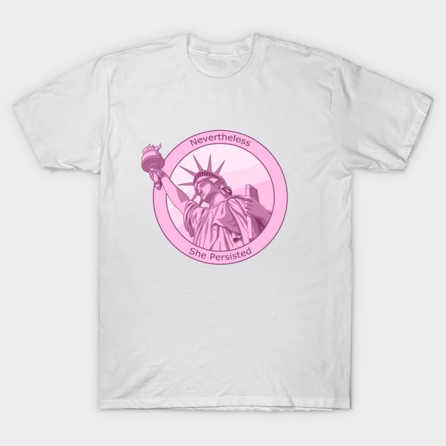 Feminist Nevertheless She Persisted Statue of Liberty Pink T-Shirt by csforest